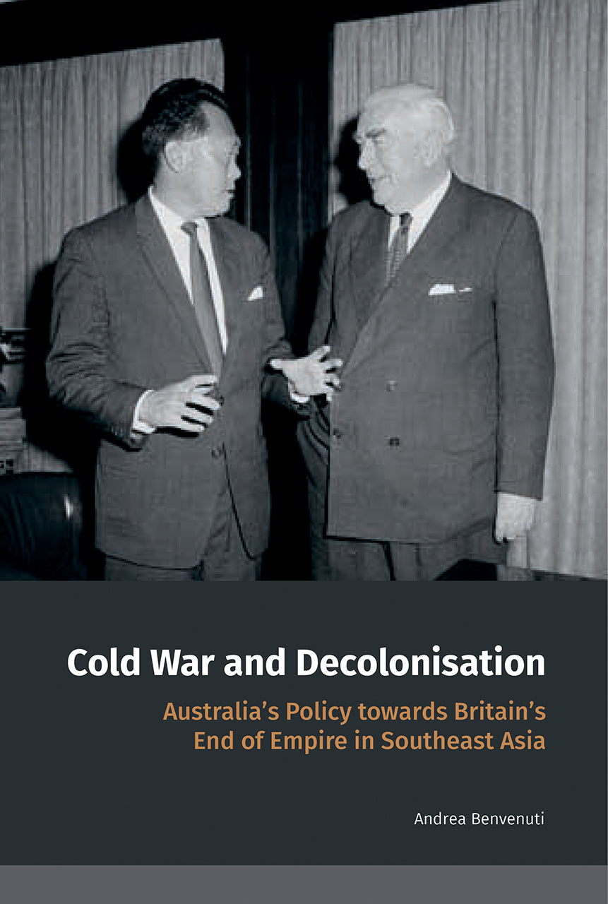 Book cover of Cold War And Decolonisation: Australia's Policy Towards Britain's End Of Empire In Southeast Asia by Andrea Benvenuti