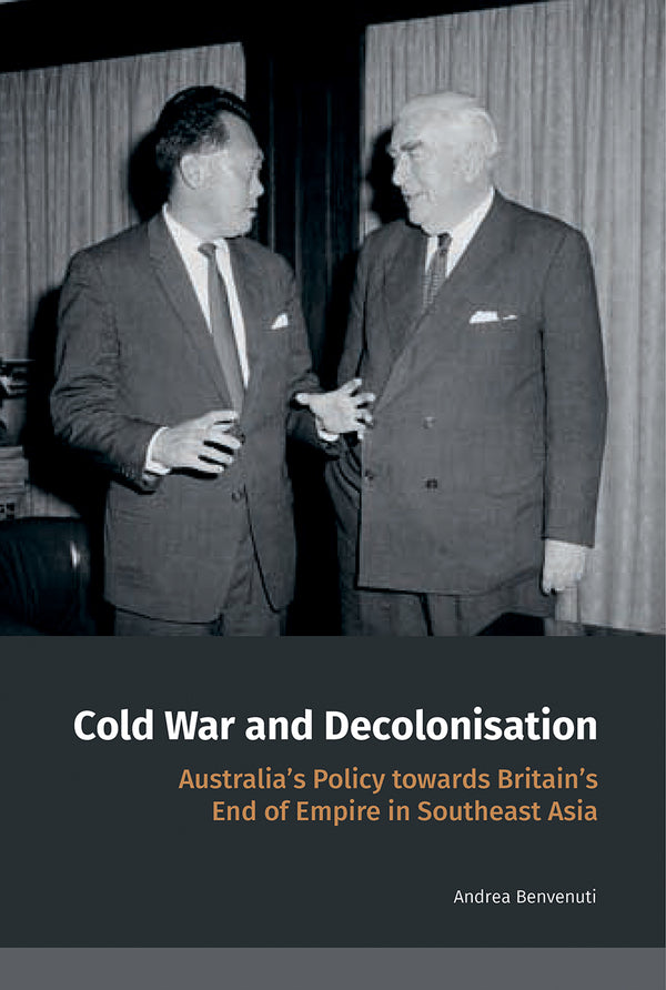 Book cover of Cold War And Decolonisation: Australia's Policy Towards Britain's End Of Empire In Southeast Asia by Andrea Benvenuti