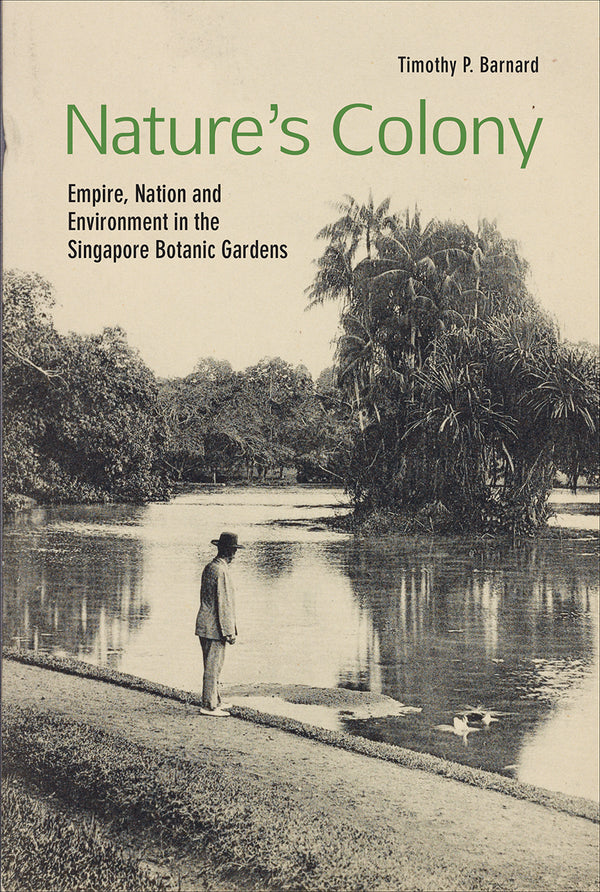 Book cover of Natures Colony: Empire, Nation And Environment In The Singapore Botanic Gardens by Timothy P. Barnard