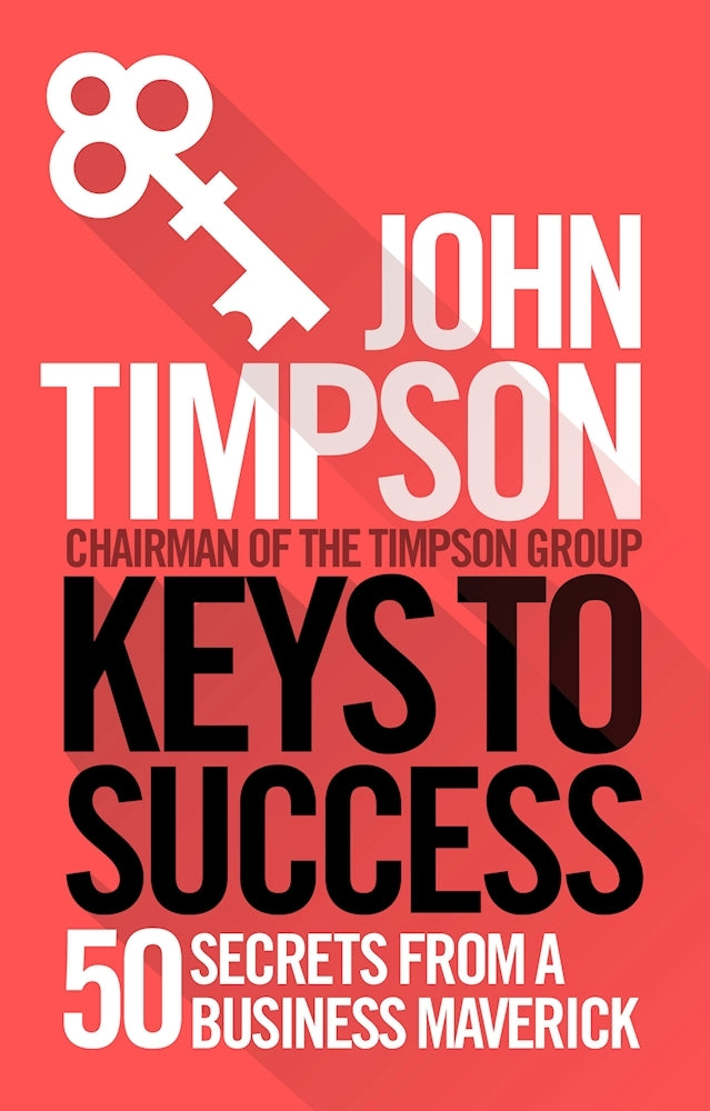Book cover of Keys To Success: 50 Secrets From A Business Maverick by John  Timpson