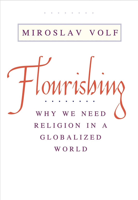 Book cover of Flourishing: Why We Need Religion In A Globalized World by Miroslav Volf