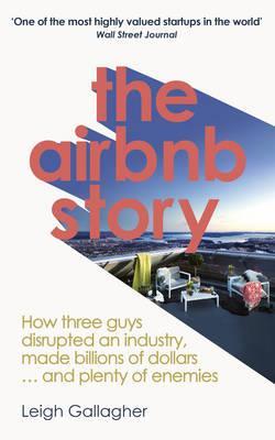 Book cover of The Airbnb Story: How Three Guys Disrupted An Industry, Made Billions Of Dollars ... And Plenty Of Enemies by Leigh Gallagher