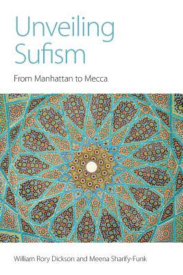 Book cover of Unveiling Sufism: From Manhattan to Mecca by William Rory Dickson, Meena Sharify-Funk