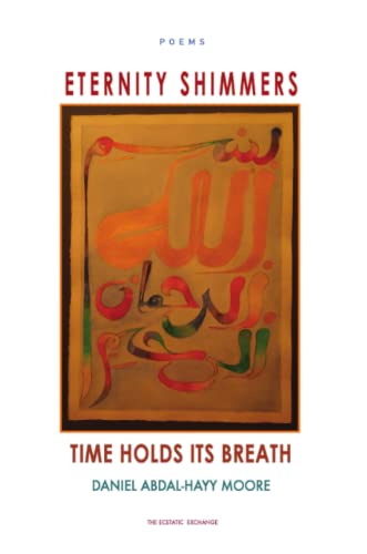 Book cover of Eternity Shimmers / Time Holds Its Breath / Poems by Daniel Abdal-Hayy Moore