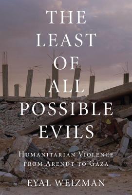Book cover of The Least of All Possible Evils: A Short History of Humanitarian Violence by Eyal Weizman
