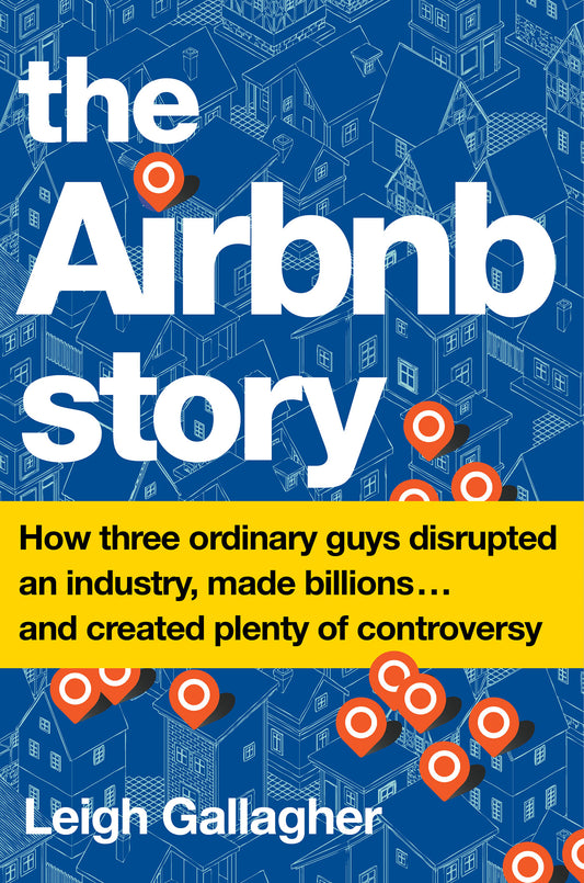 Book cover of The Airbnb Story: How Three Ordinary Guys Disrupted An Industry, Made Billions . . . And Created Plenty Of Controversy by Leigh Gallagher
