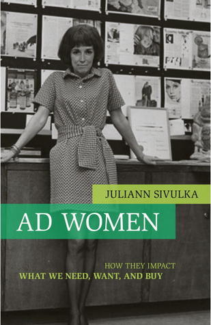 Book cover of Ad Women: How They Impact What We Need, Want, and Buy by Juliann Sivulka
