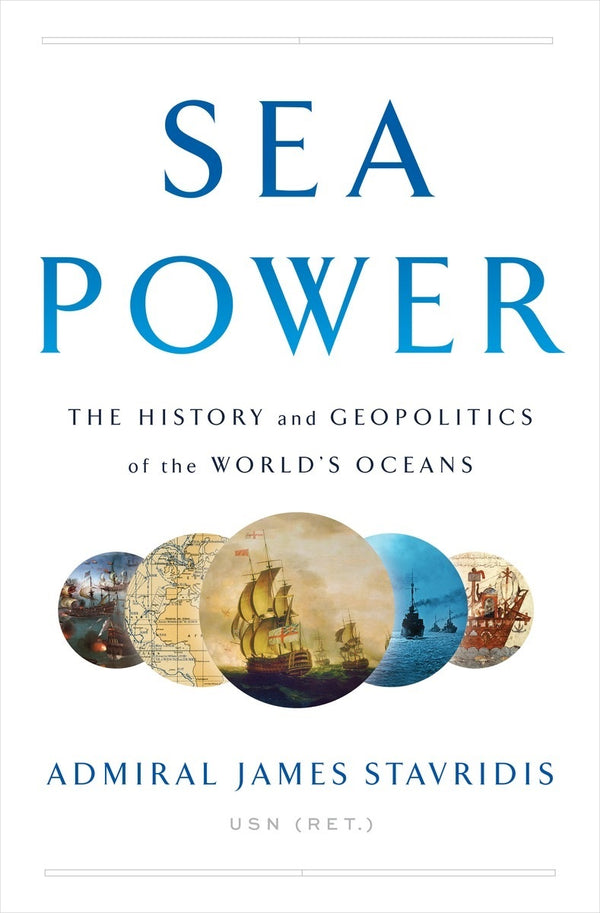 Book cover of Sea Power: The History and Geopolitics of the World's Oceans by James G. Stavridis
