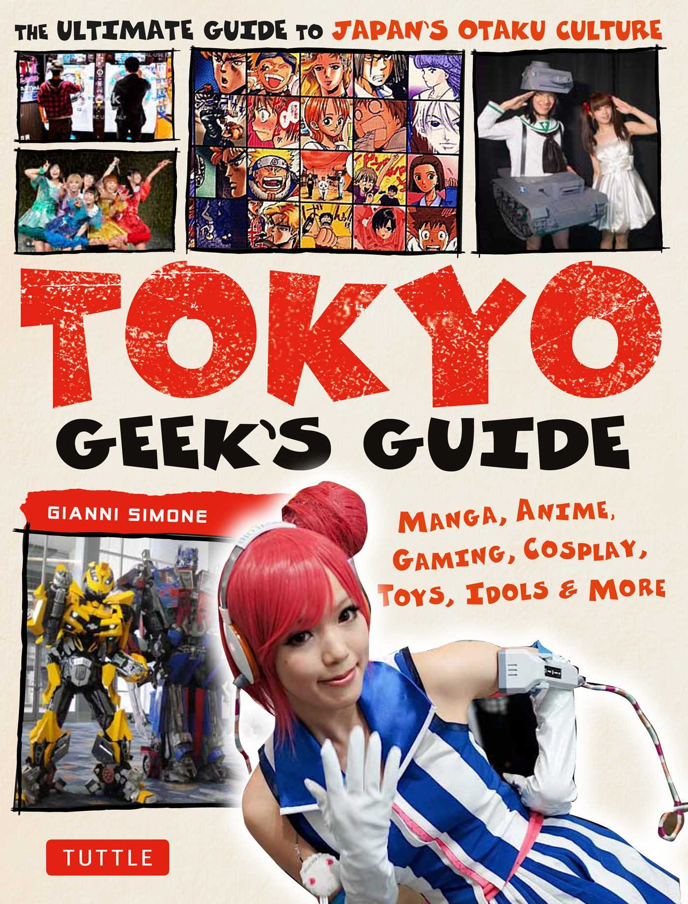 Book cover of Tokyo Geek's Guide: Manga, Anime, Gaming, Cosplay, Toys, Idols & More - The Ultimate Guide To Japan's Otaku Culture by Gianni Simone