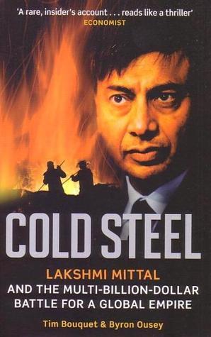 Book cover of Cold Steel: Lakshmi Mittal And The Multi-Billion-Dollar Battle For A Global Empire by Bouquet Ousey, Byron Ousey