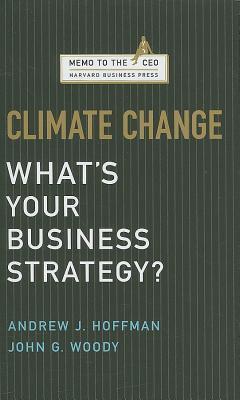Book cover of Climate Change: What's Your Business Strategy? by Andrew J. Hoffman, John G. Woody