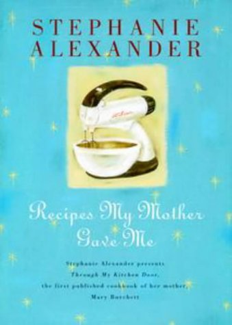 Book cover of Recipes My Mother Gave Me: Stephanie Alexander Presents Through My Kitchen Door, The First Published Cookbook Of Her Mother, Mary Burchett by Stephanie Alexander