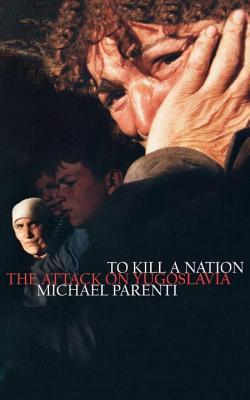 Book cover of To Kill a Nation: The Attack on Yugoslavia by Michael Parenti