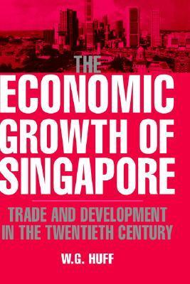 Book cover of The Economic Growth of Singapore: Trade and Development in the Twentieth Century by W.G. Huff