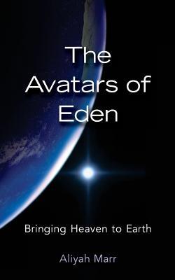 Book cover of The Avatars of Eden: Bringing Heaven to Earth by Aliyah Marr
