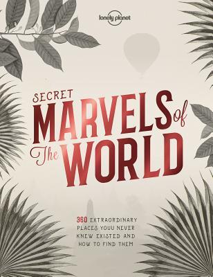 Book cover of Secret Marvels Of The World: 360 Extraordinary Places You Never Knew Existed And Where To Find Them by Lonely Planet