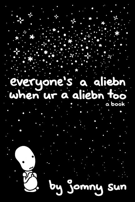 Book cover of Everyone's A Aliebn When Ur A Aliebn Too by Jomny Sun