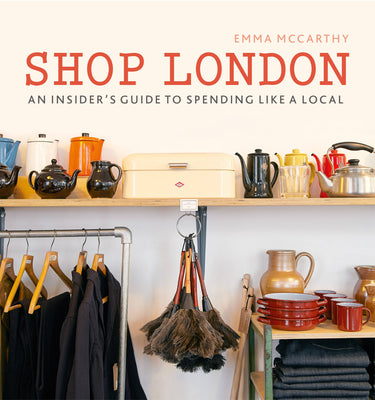 Book cover of Shop London: An Insider’s Guide To Spending Like A Local by Emma McCarthy, Kim Lightbody (Photographer)