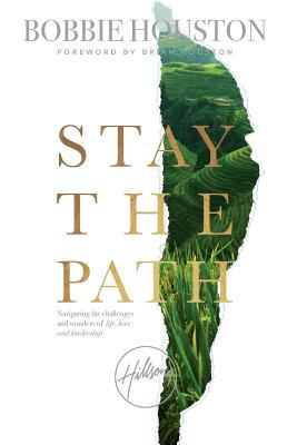 Book cover of Stay The Path: Navigating The Challenges And Wonder Of Life, Love, And Leadership by Bobbie Houston