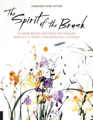 Book cover of Spirit Of The Brush: Chinese Brush Painting Techniques: Simplicity, Spirit, And Personal Journey by Sungsook Hong Setton