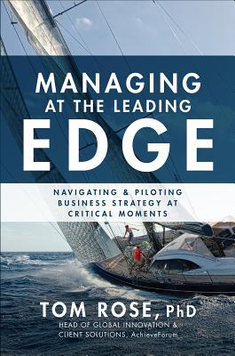 Book cover of Managing At The Leading Edge: Navigating And Piloting Business Strategy At Critical Moments by Tom Rose