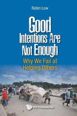 Book cover of Good Intentions Are Not Enough: Why We Fail At Helping Others by Robin Boon Peng Low