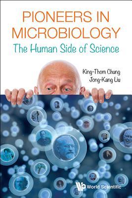 Book cover of Pioneers In Microbiology: The Human Side Of Science by King-thom Chung, Jong-Kang Liu