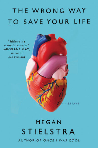 Book cover of The Wrong Way To Save Your Life: Essays by Megan Stielstra