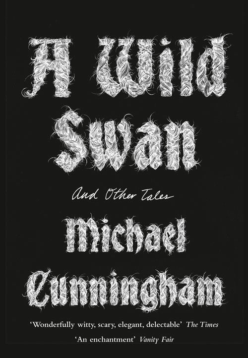 Book cover of A Wild Swan: And Other Tales by Michael Cunningham