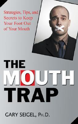 Book cover of The Mouth Trap: Strategies, Tips, And Secrets To Keep Your Foot Out Of Your Mouth by Gary Seigel