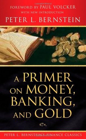 Book cover of A Primer on Money, Banking, and Gold by Peter L. Bernstein, Paul A. Volcker (Foreword by)