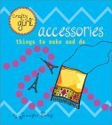 Book cover of Crafty Girl: Accessories: Things To Make And Do by Jennifer Traig