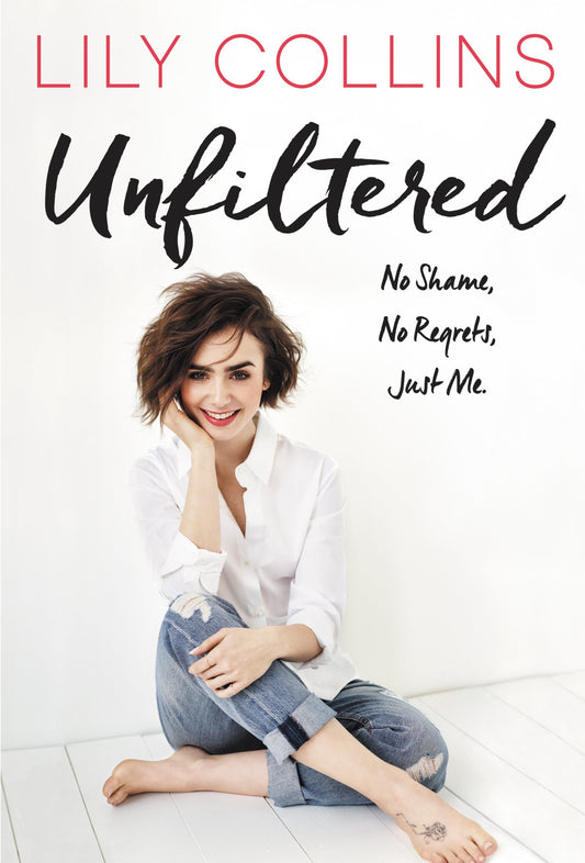 Book cover of Unfiltered: No Shame, No Regrets, Just Me by Lily Collins