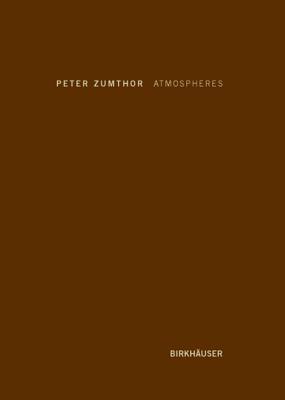 Book cover of Atmospheres: Architectural Environments. Surrounding Objects by Peter Zumthor