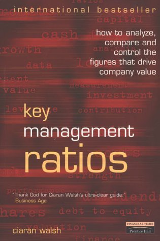 Book cover of Key Management Ratios: How to Analyze, Compare and Control the Figures That Drive Company Value by ciaran-walsh