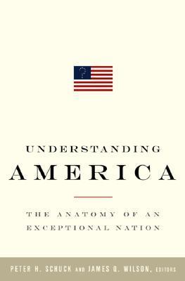 Book cover of Understanding America: The Anatomy of an Exceptional Nation by Peter H. Schuck (Ed.), James Q. Wilson (Ed.)