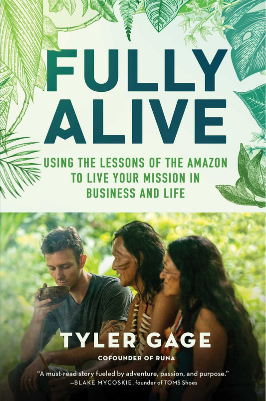 Book cover of Fully Alive: Using The Lessons Of The Amazon To Live Your Mission In Business And Life by Tyler Gage