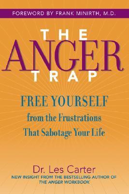 Book cover of The Anger Trap: Free Yourself From The Frustrations That Sabotage Your Life by Les Carter, Frank B. Minirth