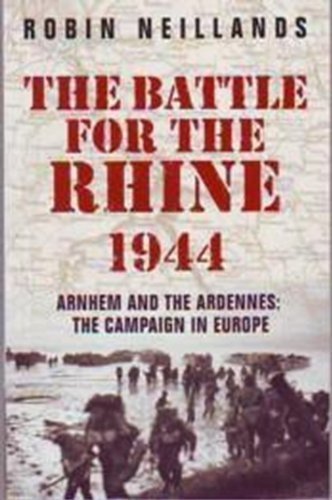 Book cover of The Battle For The Rhine 1944 : Arnhem And The Ardennes - The Campaign In Europe by Robin Neillands