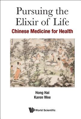 Book cover of Pursuing The Elixir Of Life: Chinese Medicine For Health by Hai Hong, Karen Wee