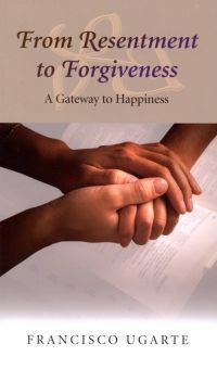 Book cover of From Resentment To Forgiveness: A Gateway To Happiness by Francisco Ugarte