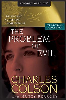 Book cover of Developing a Christian Worldview of the Problem of Evil by Charles W. Colson, Nancy R. Pearcey
