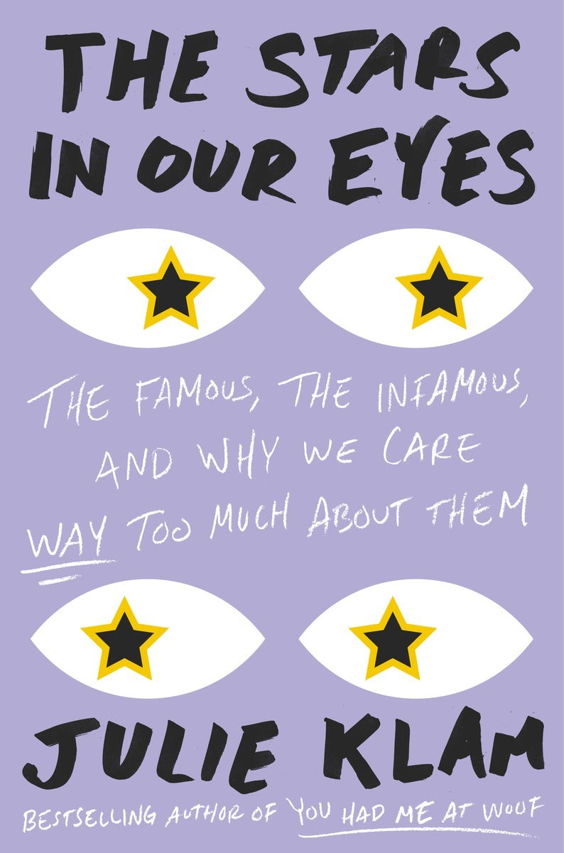Book cover of The Stars In Our Eyes: The Famous, The Infamous, And Why We Care Way Too Much About Them by Julie Klam