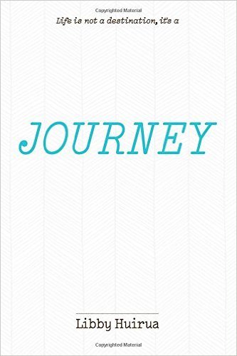 Book cover of Journey: Life Is Not a Destination, It's A by Libby Huirua