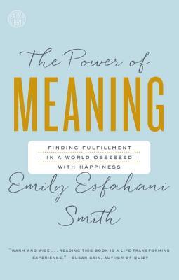 Book cover of The Power of Meaning: Finding Fulfillment in a World Obsessed with Happiness by Emily Esfahani Smith