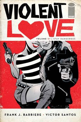 Book cover of Violent Love, Vol. 1: Stay Dangerous by Frank J. Barbiere, Víctor Santos (Contrib.)