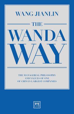 Book cover of The Wanda Way: The Managerial Philosophy And Values Of One Of China's Largest Companies by Jianlin Wang