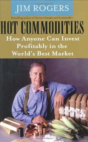 Book cover of Hot Commodities: How Anyone Can Invest Profitably In The World's Best Market by Jim Rogers