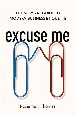 Book cover of Excuse Me: The Survival Guide to Modern Business Etiquette by Rosanne J. Thomas