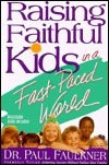 Book cover of Raising Faithful Kids In A Fast-Paced World by Paul Faulkner